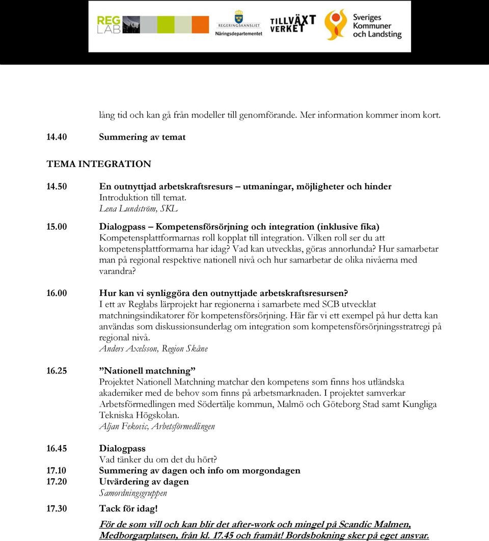 00 Dialogpass Kompetensförsörjning och integration (inklusive fika) Kompetensplattformarnas roll kopplat till integration. Vilken roll ser du att kompetensplattformarna har idag?