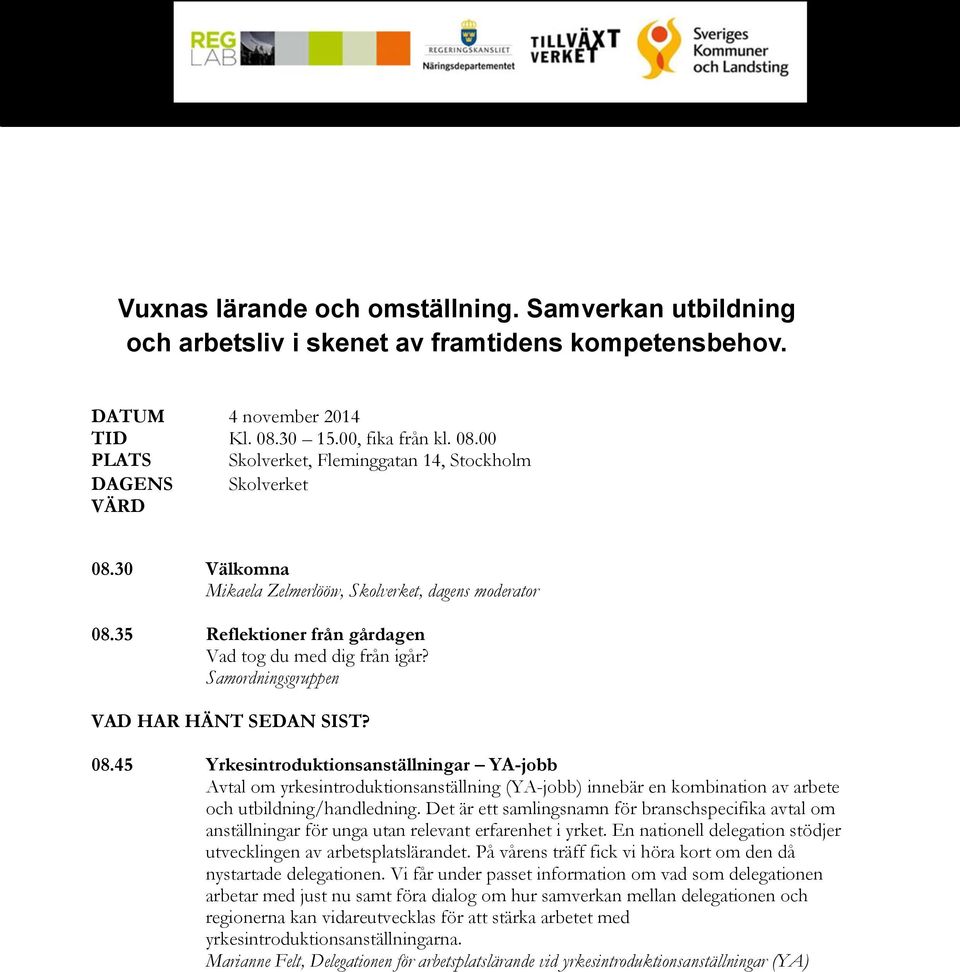 35 Reflektioner från gårdagen Vad tog du med dig från igår? Samordningsgruppen VAD HAR HÄNT SEDAN SIST? 08.