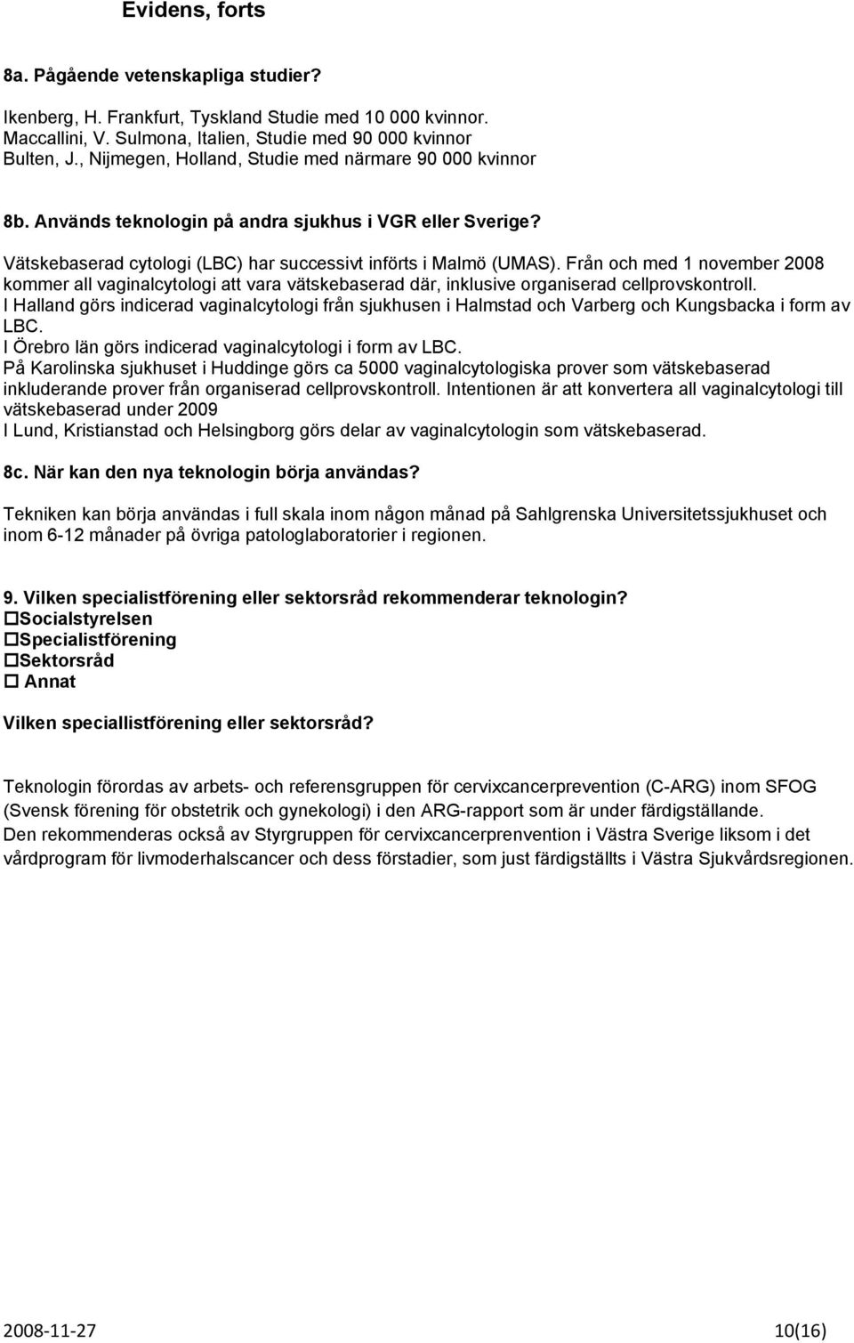 Från och med 1 november 2008 kommer all vaginalcytologi att vara vätskebaserad där, inklusive organiserad cellprovskontroll.