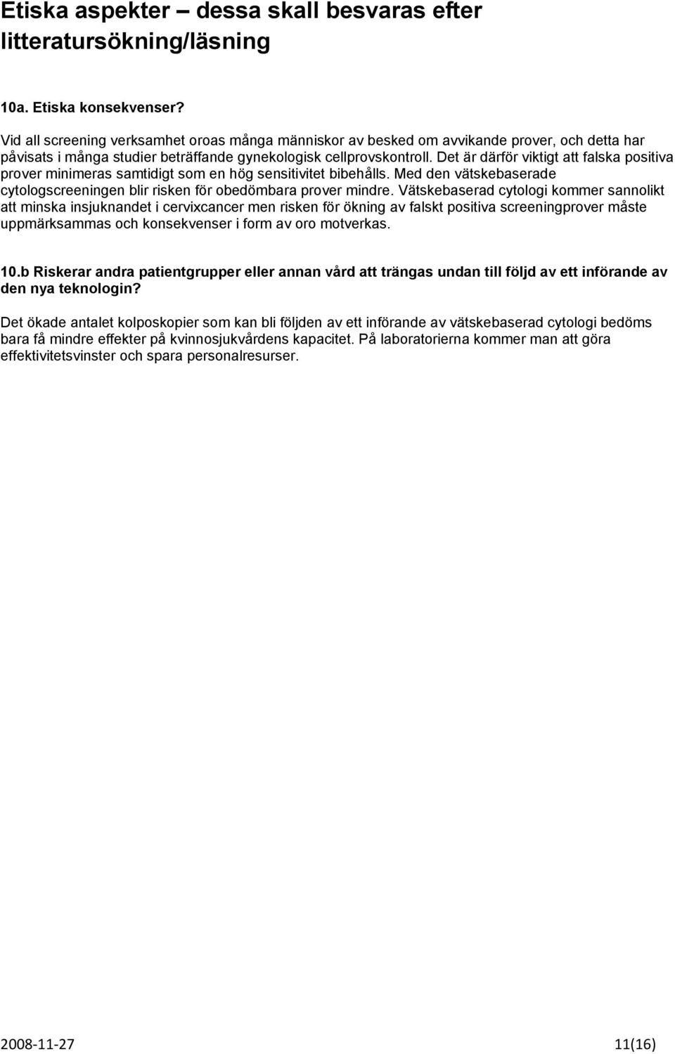 Det är därför viktigt att falska positiva prover minimeras samtidigt som en hög sensitivitet bibehålls. Med den vätskebaserade cytologscreeningen blir risken för obedömbara prover mindre.