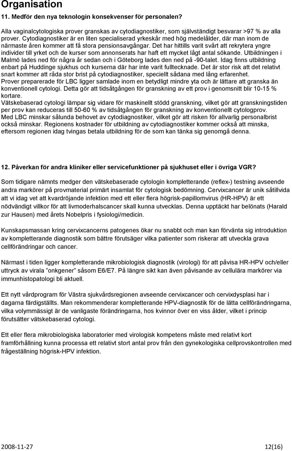 Det har hittills varit svårt att rekrytera yngre individer till yrket och de kurser som annonserats har haft ett mycket lågt antal sökande.