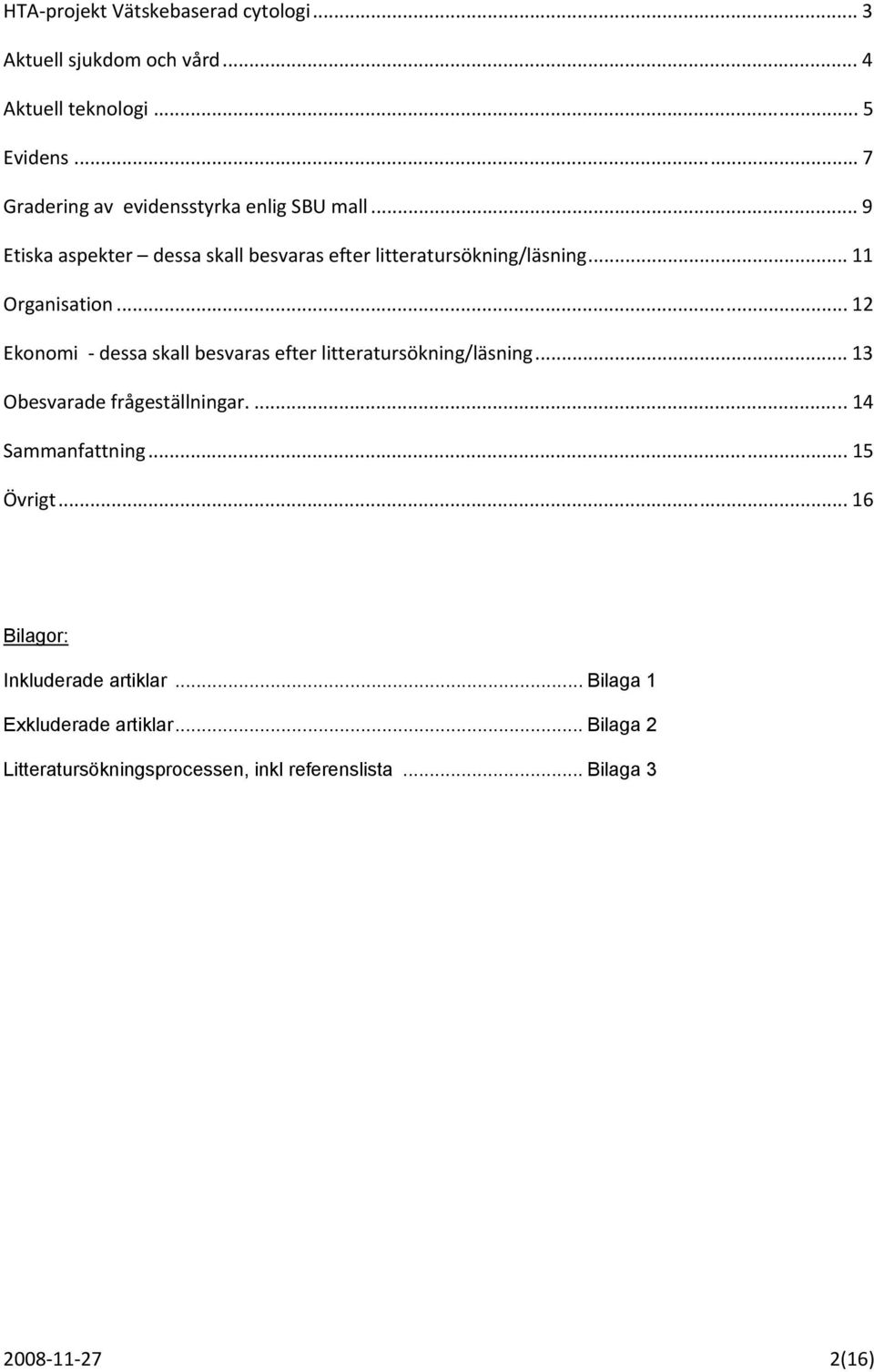 .. 11 Organisation... 12 Ekonomi dessa skall besvaras efter litteratursökning/läsning... 13 Obesvarade frågeställningar.