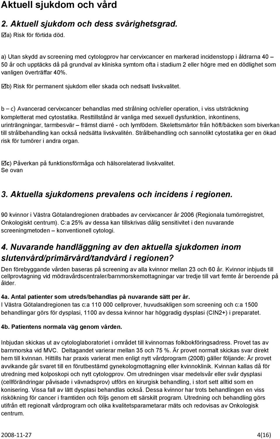 som vanligen överträffar 40%. b) Risk för permanent sjukdom eller skada och nedsatt livskvalitet.