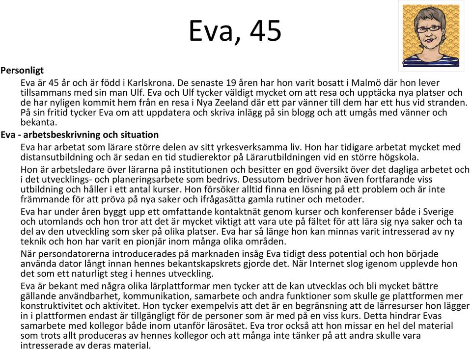 På sin fritid tycker Eva om att uppdatera och skriva inlägg på sin blogg och att umgås med vänner och bekanta.