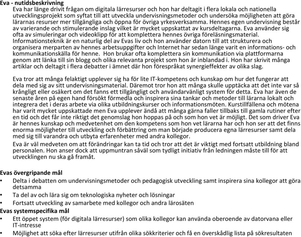 Hennes egen undervisning består av varierande och stimulerande inslag vilket är mycket uppskattat av kursdeltagarna.