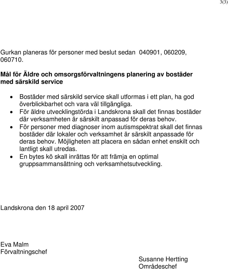 För äldre utvecklingstörda i Landskrona skall det finnas bostäder där verksamheten är särskilt anpassad för deras behov.