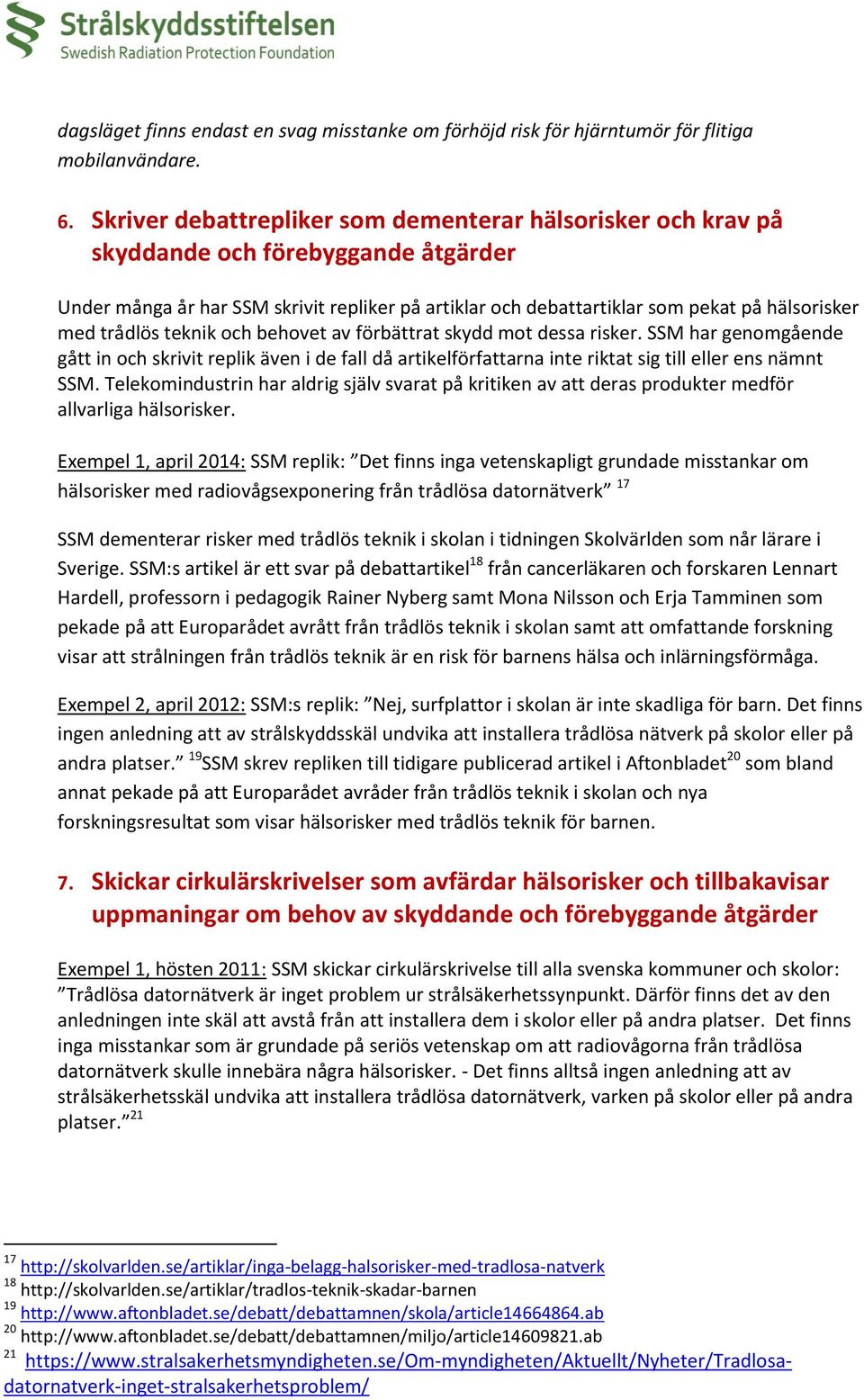 trådlös teknik och behovet av förbättrat skydd mot dessa risker. SSM har genomgående gått in och skrivit replik även i de fall då artikelförfattarna inte riktat sig till eller ens nämnt SSM.