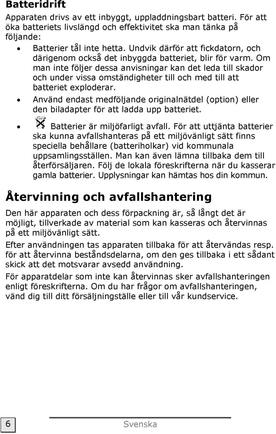 Om man inte följer dessa anvisningar kan det leda till skador och under vissa omständigheter till och med till att batteriet exploderar.