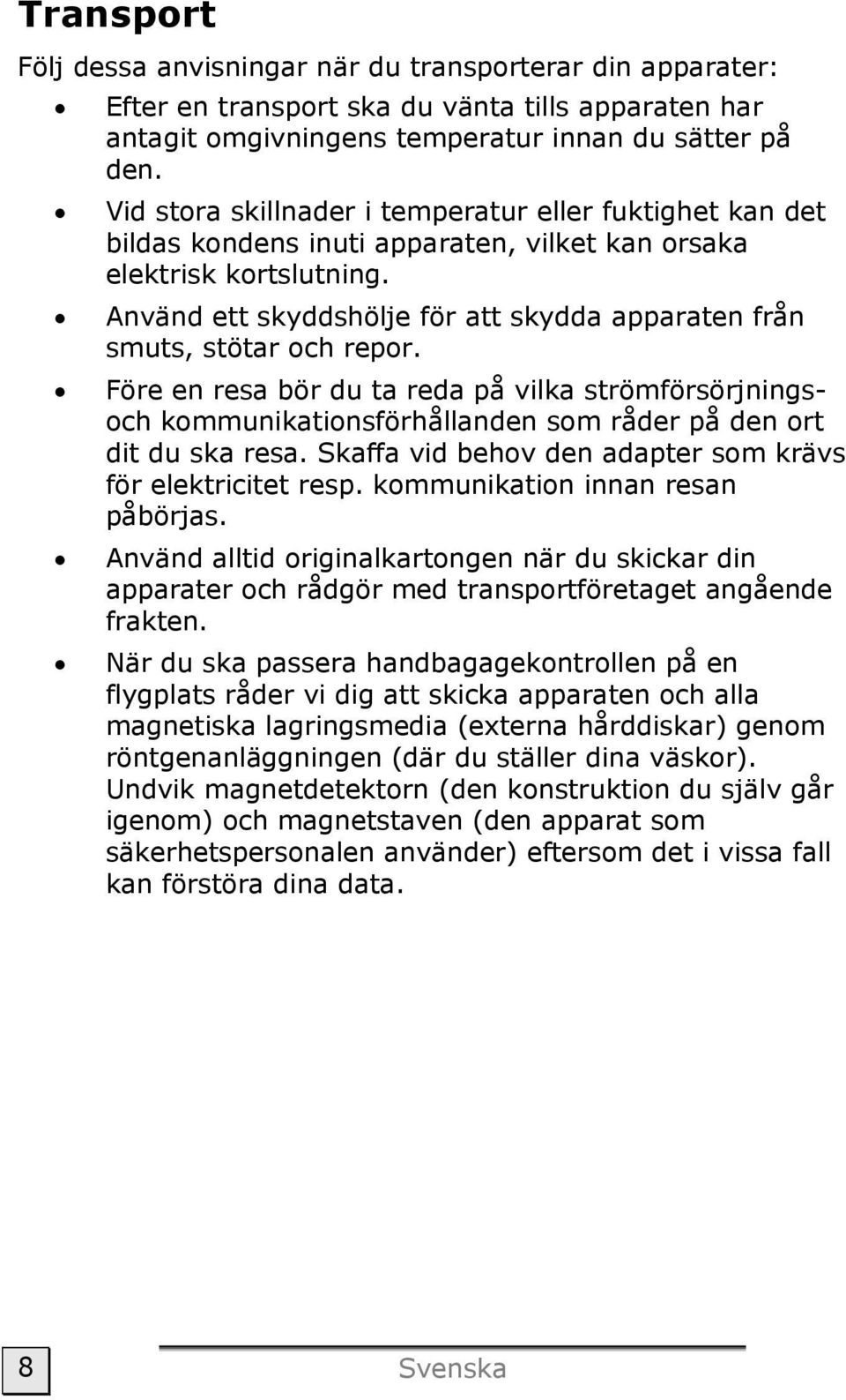 Använd ett skyddshölje för att skydda apparaten från smuts, stötar och repor. Före en resa bör du ta reda på vilka strömförsörjningsoch kommunikationsförhållanden som råder på den ort dit du ska resa.