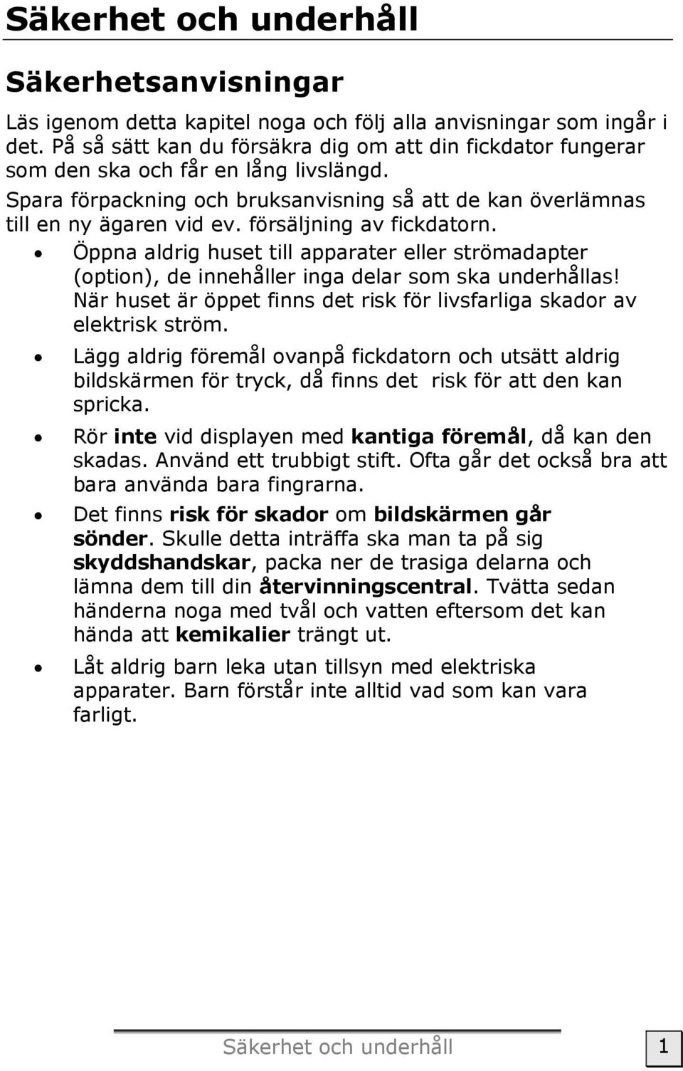 försäljning av fickdatorn. Öppna aldrig huset till apparater eller strömadapter (option), de innehåller inga delar som ska underhållas!