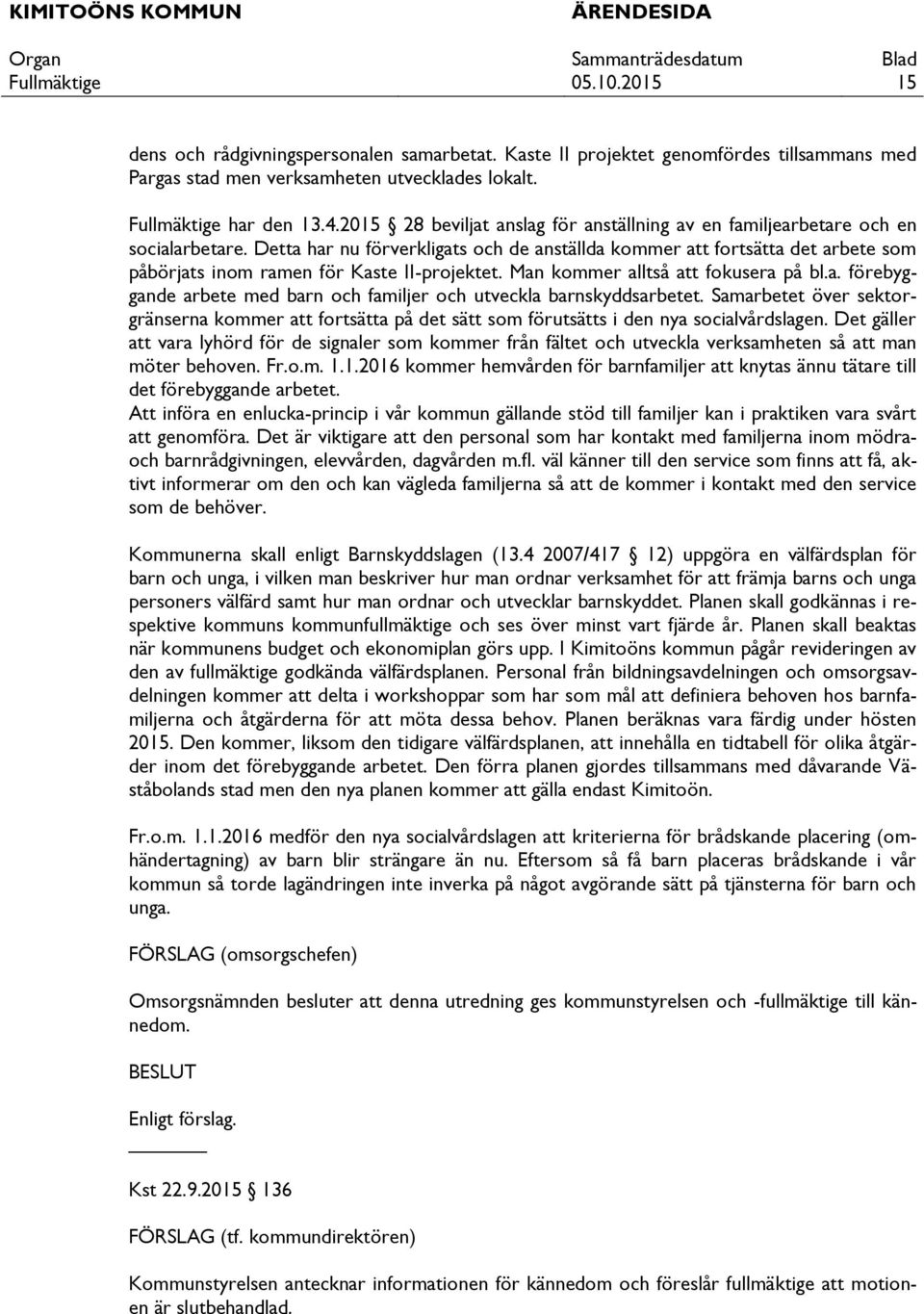 Detta har nu förverkligats och de anställda kommer att fortsätta det arbete som påbörjats inom ramen för Kaste II-projektet. Man kommer alltså att fokusera på bl.a. förebyggande arbete med barn och familjer och utveckla barnskyddsarbetet.