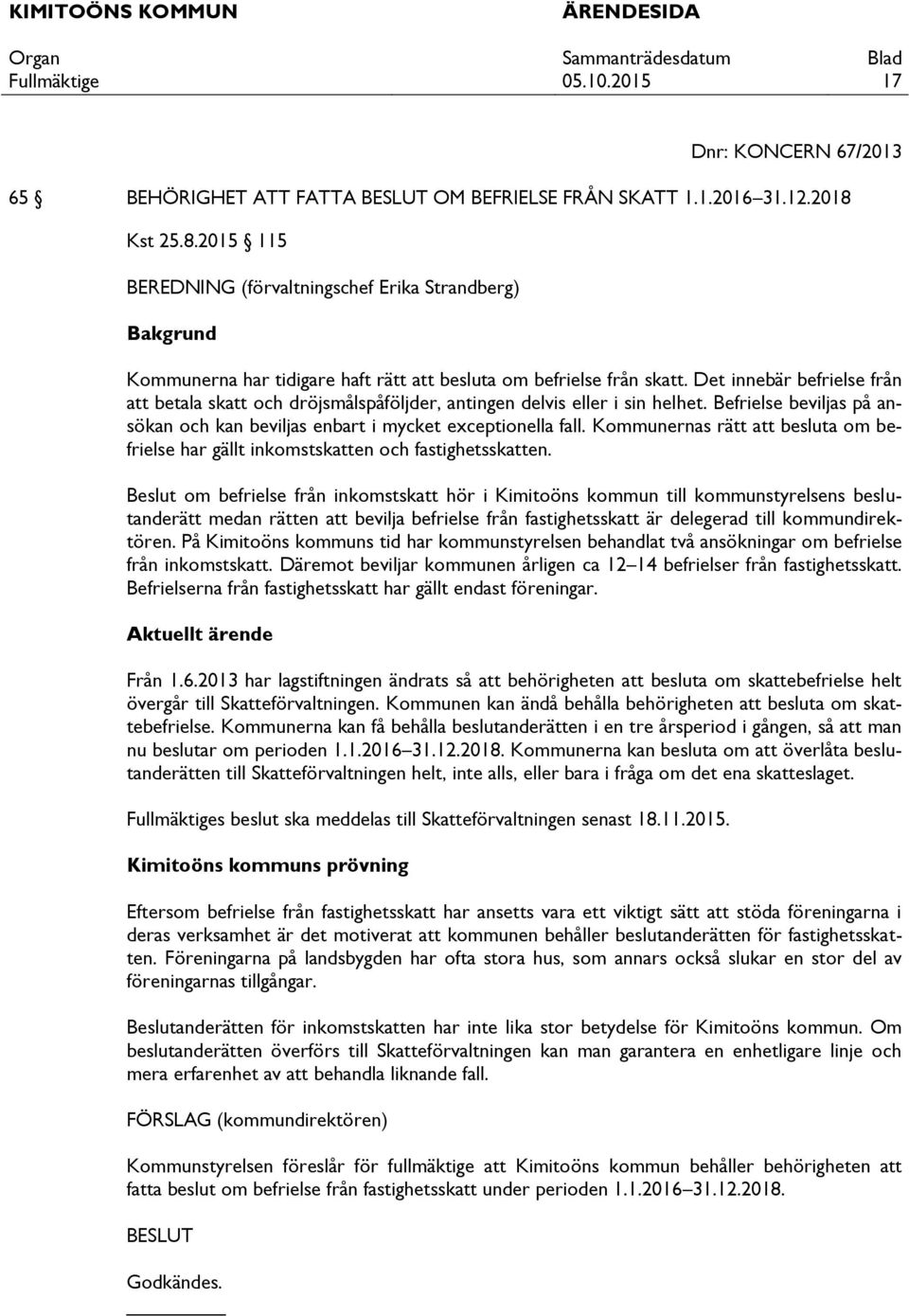 Det innebär befrielse från att betala skatt och dröjsmålspåföljder, antingen delvis eller i sin helhet. Befrielse beviljas på ansökan och kan beviljas enbart i mycket exceptionella fall.