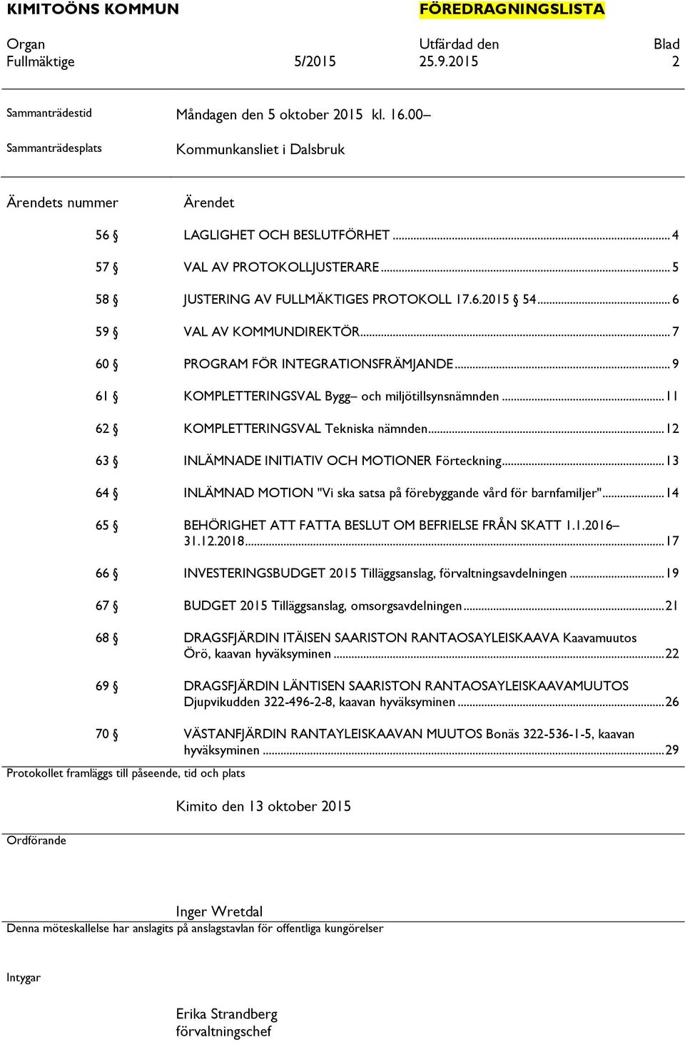 .. 5 58 JUSTERING AV FULLMÄKTIGES PROTOKOLL 17.6.2015 54... 6 59 VAL AV KOMMUNDIREKTÖR... 7 60 PROGRAM FÖR INTEGRATIONSFRÄMJANDE... 9 61 KOMPLETTERINGSVAL Bygg och miljötillsynsnämnden.