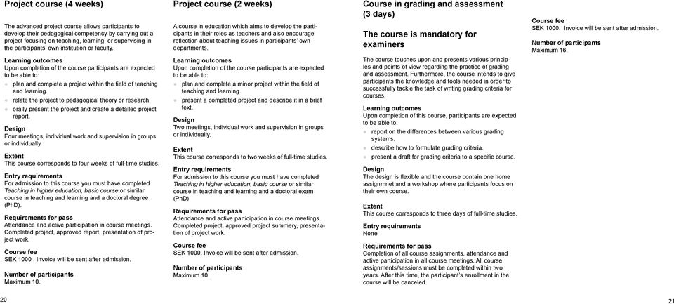 Project course (2 weeks) A course in education which aims to develop the participants in their roles as teachers and also encourage reflection about teaching issues in participants own departments.