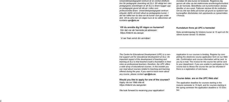 Universitetspedagogiskt centrum erbjuder därför ett brett utbud av pedagogiska kurser. I det här häftet kan du läsa om de kurser som ges under året.