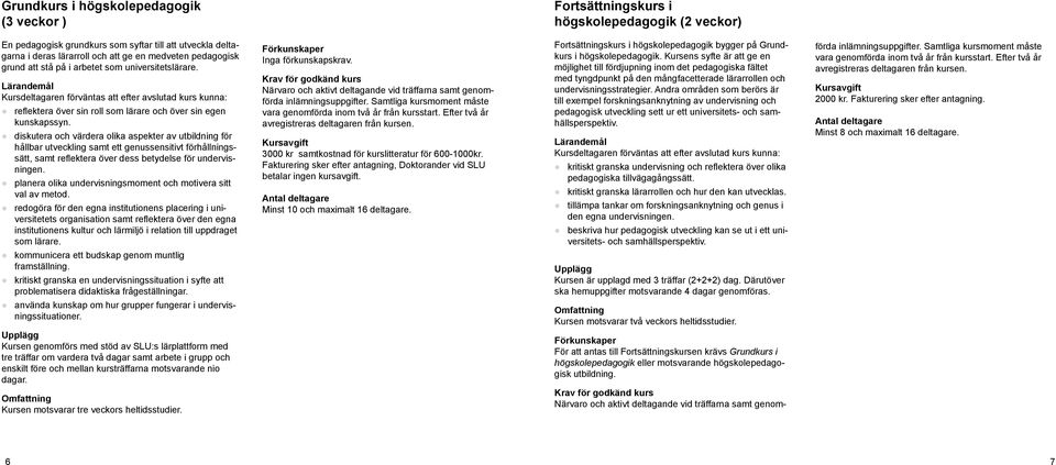 diskutera och värdera olika aspekter av utbildning för hållbar utveckling samt ett genussensitivt förhållningssätt, samt reflektera över dess betydelse för undervisningen.