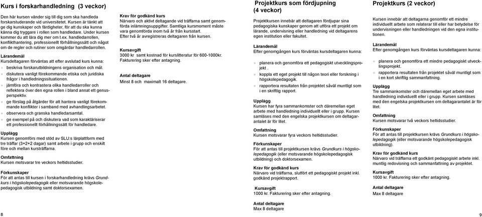 handledarrollen, konflikthantering, professionellt förhållningssätt och något om de regler och rutiner som omgärdar handledarrollen.