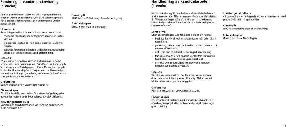 Kursdeltagaren förväntas att efter avslutad kurs kunna: redogöra för olika typer av forskningsanknuten undervisning. ge exempel på hur det kan ge sig i uttryck i undervisningen.