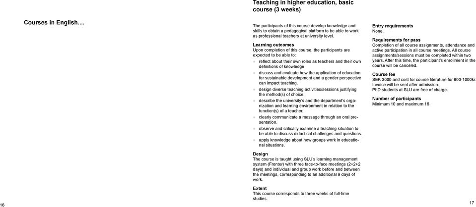Upon completion of this course, the participants are expected to be able to: reflect about their own roles as teachers and their own definitions of knowledge discuss and evaluate how the application