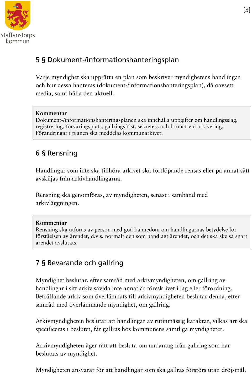 Förändringar i planen ska meddelas kommunarkivet. 6 Rensning Handlingar som inte ska tillhöra arkivet ska fortlöpande rensas eller på annat sätt avskiljas från arkivhandlingarna.