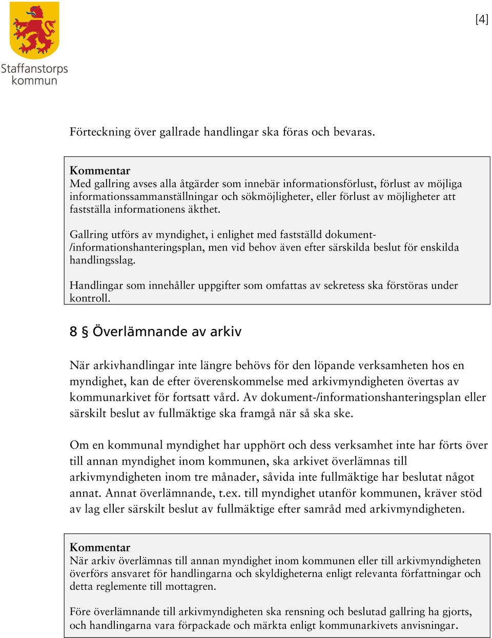 äkthet. Gallring utförs av myndighet, i enlighet med fastställd dokument- /informationshanteringsplan, men vid behov även efter särskilda beslut för enskilda handlingsslag.