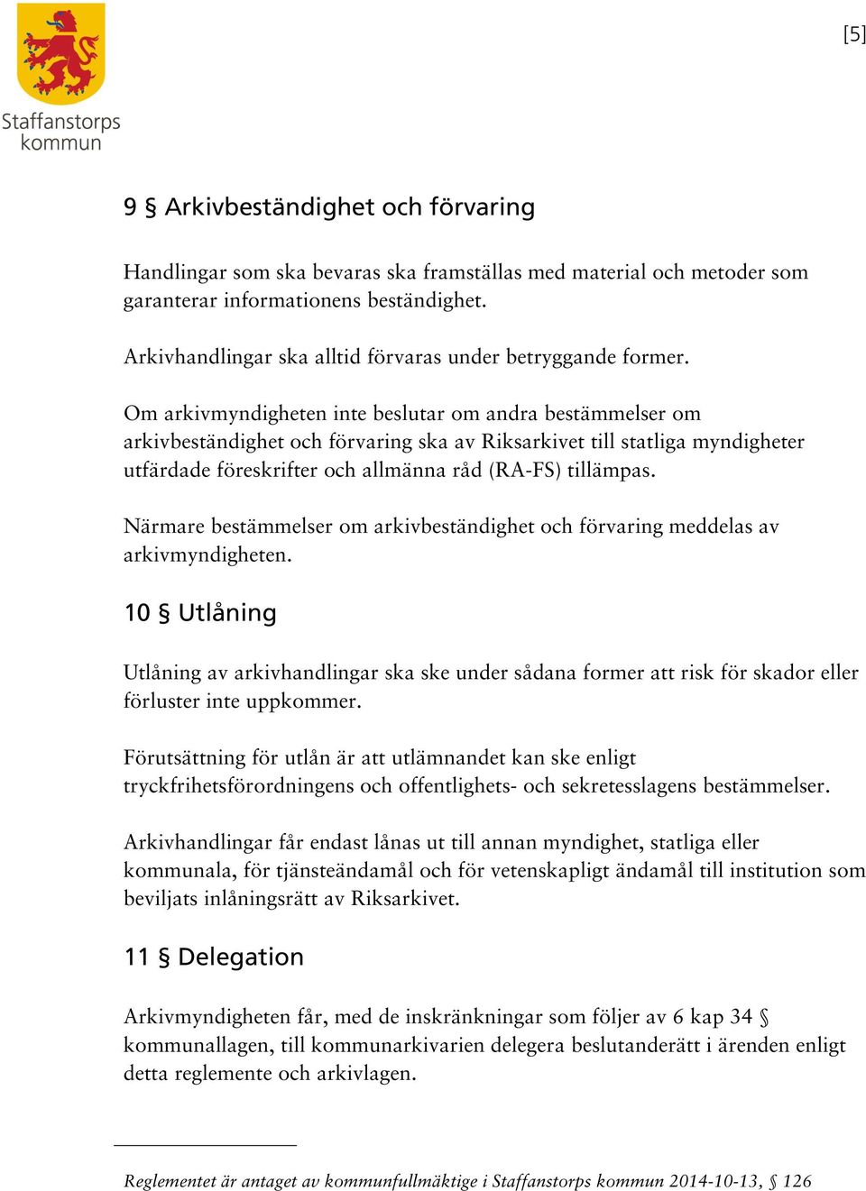 Om arkivmyndigheten inte beslutar om andra bestämmelser om arkivbeständighet och förvaring ska av Riksarkivet till statliga myndigheter utfärdade föreskrifter och allmänna råd (RA-FS) tillämpas.