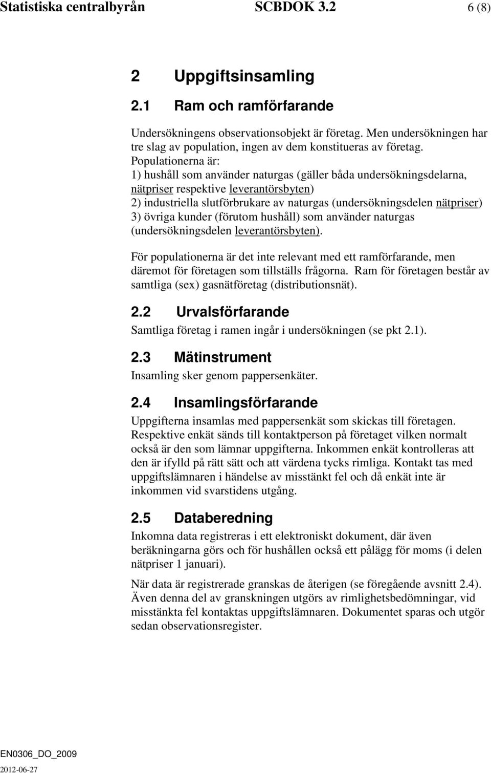 Populationerna är: 1) hushåll som använder naturgas (gäller båda undersökningsdelarna, nätpriser respektive leverantörsbyten) 2) industriella slutförbrukare av naturgas (undersökningsdelen nätpriser)