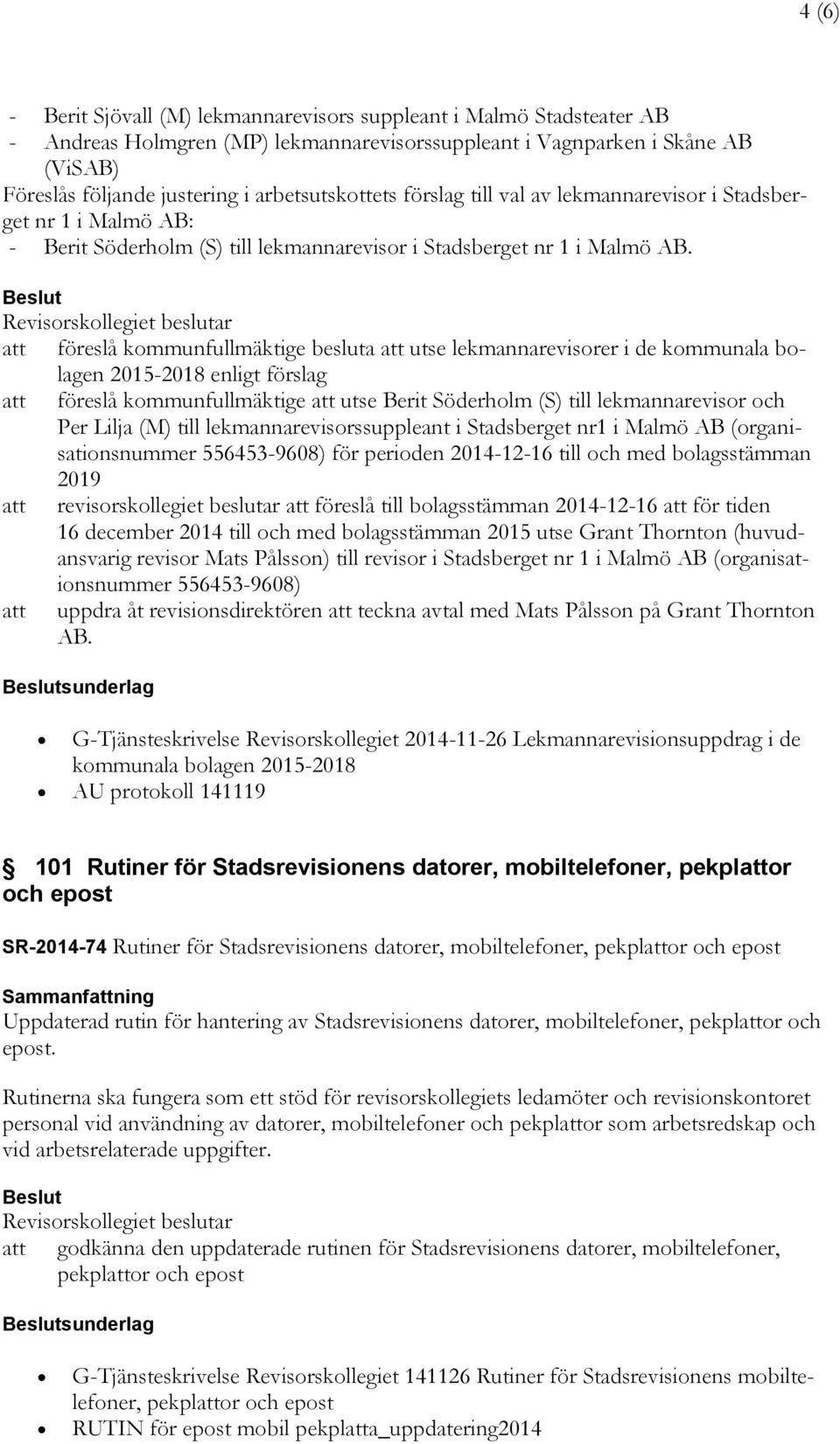 att föreslå kommunfullmäktige besluta att utse lekmannarevisorer i de kommunala bolagen 2015-2018 enligt förslag att föreslå kommunfullmäktige att utse Berit Söderholm (S) till lekmannarevisor och