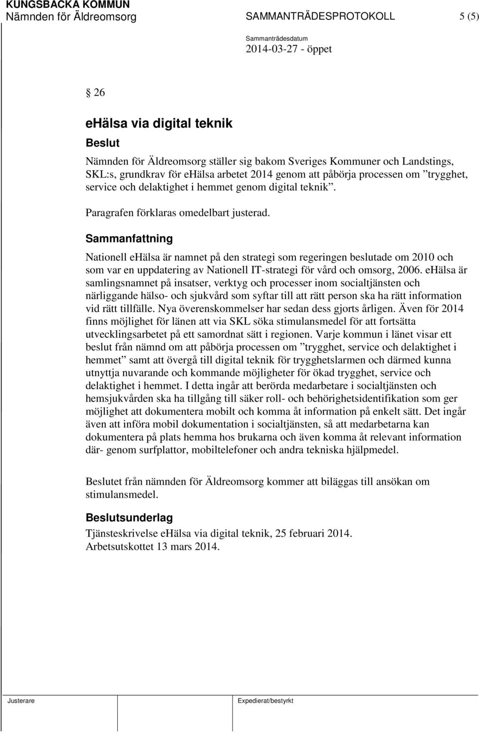 Sammanfattning Nationell ehälsa är namnet på den strategi som regeringen beslutade om 2010 och som var en uppdatering av Nationell IT-strategi för vård och omsorg, 2006.