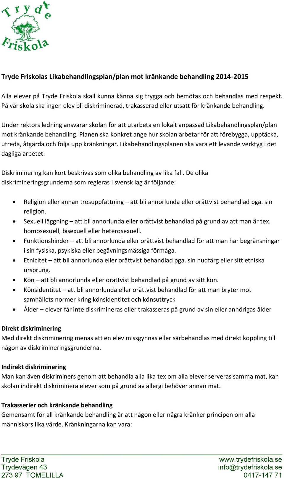 Under rektors ledning ansvarar skolan för att utarbeta en lokalt anpassad Likabehandlingsplan/plan mot kränkande behandling.