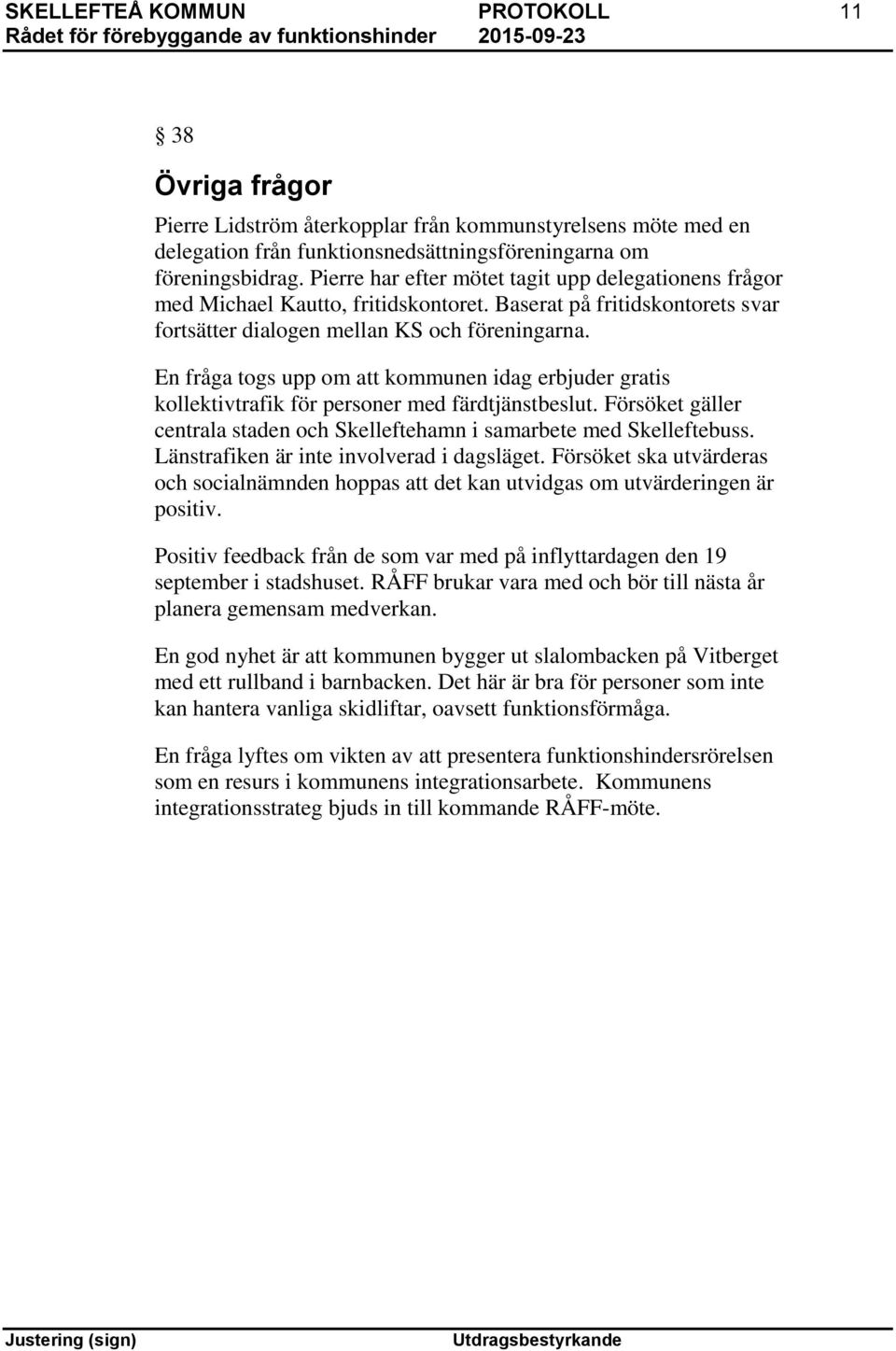 En fråga togs upp om att kommunen idag erbjuder gratis kollektivtrafik för personer med färdtjänstbeslut. Försöket gäller centrala staden och Skelleftehamn i samarbete med Skelleftebuss.