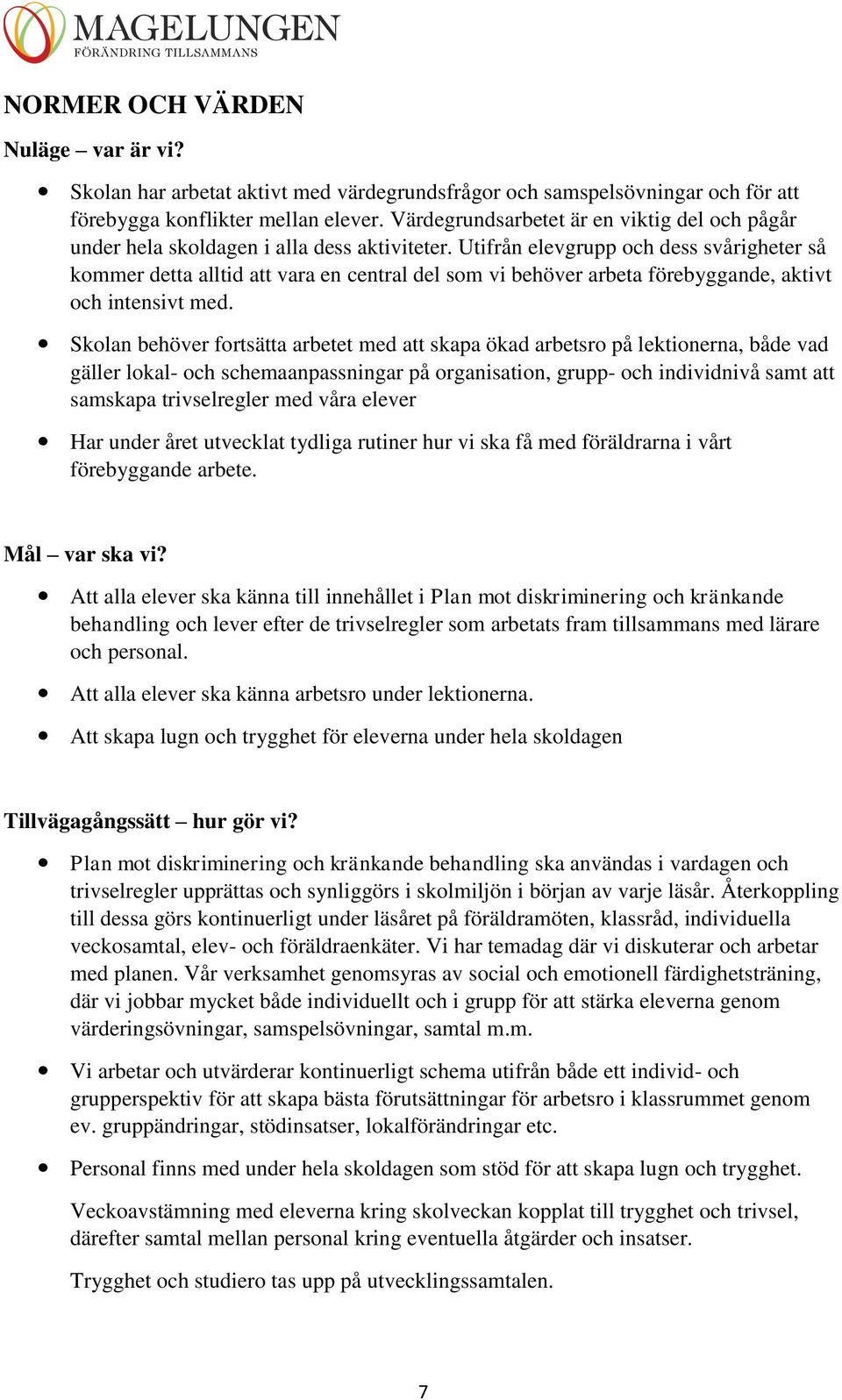 Utifrån elevgrupp och dess svårigheter så kommer detta alltid att vara en central del som vi behöver arbeta förebyggande, aktivt och intensivt med.