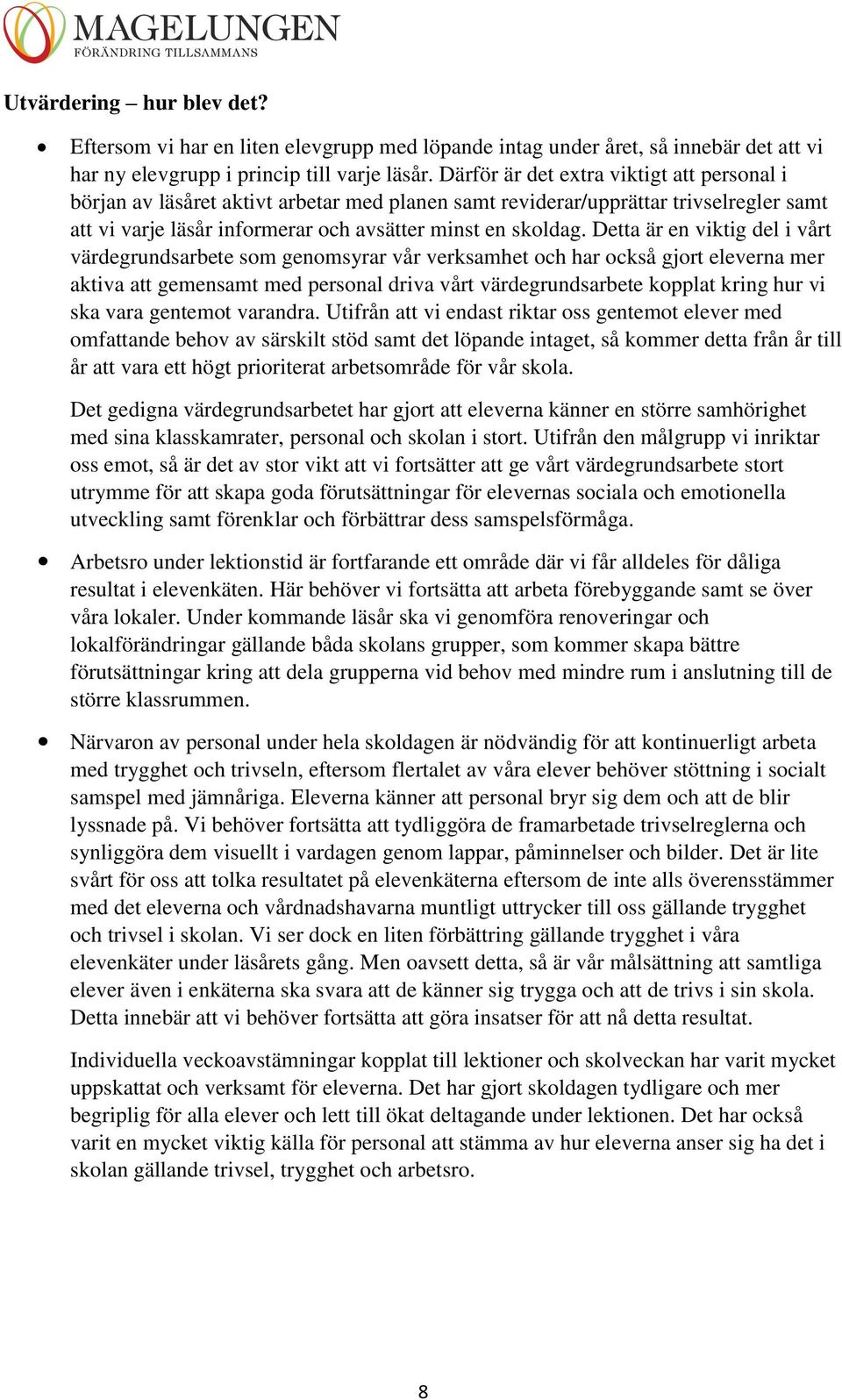 Detta är en viktig del i vårt värdegrundsarbete som genomsyrar vår verksamhet och har också gjort eleverna mer aktiva att gemensamt med personal driva vårt värdegrundsarbete kopplat kring hur vi ska