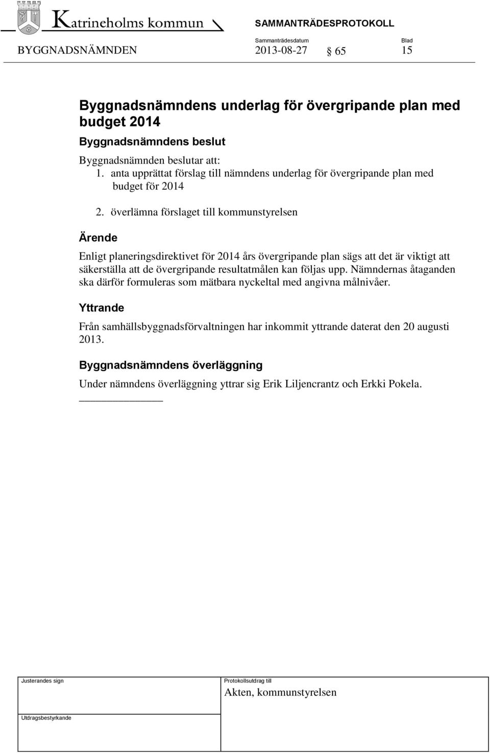 överlämna förslaget till kommunstyrelsen Enligt planeringsdirektivet för 2014 års övergripande plan sägs att det är viktigt att säkerställa att de övergripande