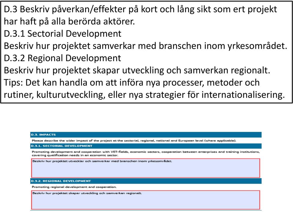 Tips: Det kan handla om att införa nya processer, metoder och rutiner, kulturutveckling, eller nya