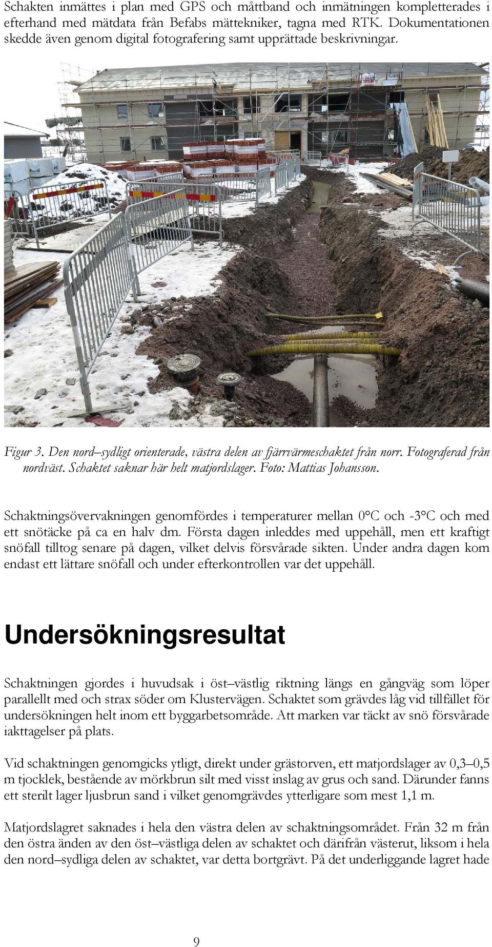 Schaktet saknar här helt matjordslager. Foto: Mattias Johansson. Schaktningsövervakningen genomfördes i temperaturer mellan 0 C och -3 C och med ett snötäcke på ca en halv dm.