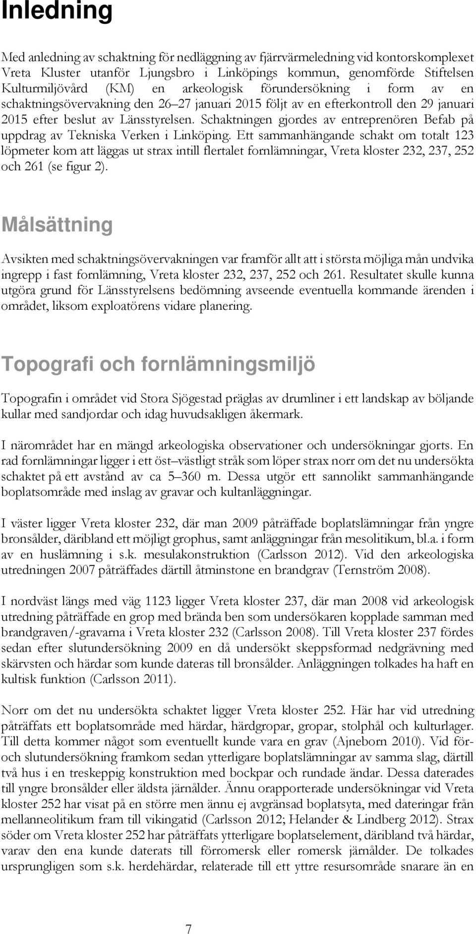 Schaktningen gjordes av entreprenören Befab på uppdrag av Tekniska Verken i Linköping.