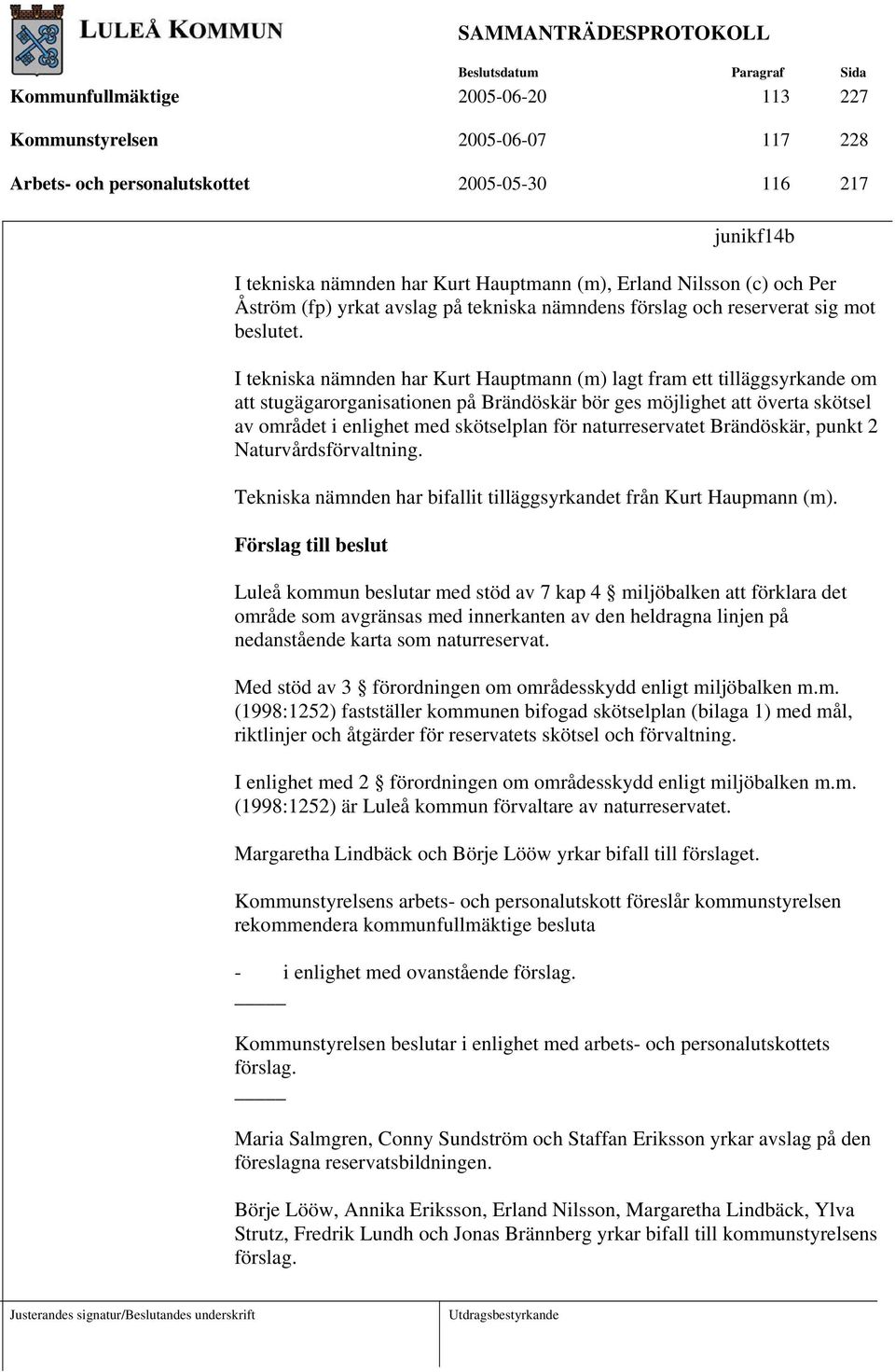 I tekniska nämnden har Kurt Hauptmann (m) lagt fram ett tilläggsyrkande om att stugägarorganisationen på Brändöskär bör ges möjlighet att överta skötsel av området i enlighet med skötselplan för
