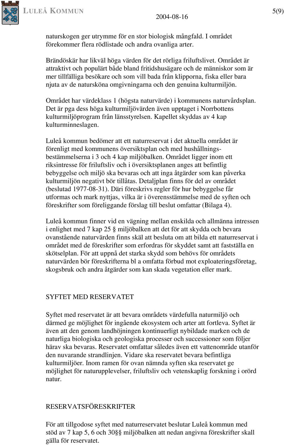 och den genuina kulturmiljön. Området har värdeklass 1 (högsta naturvärde) i kommunens naturvårdsplan.