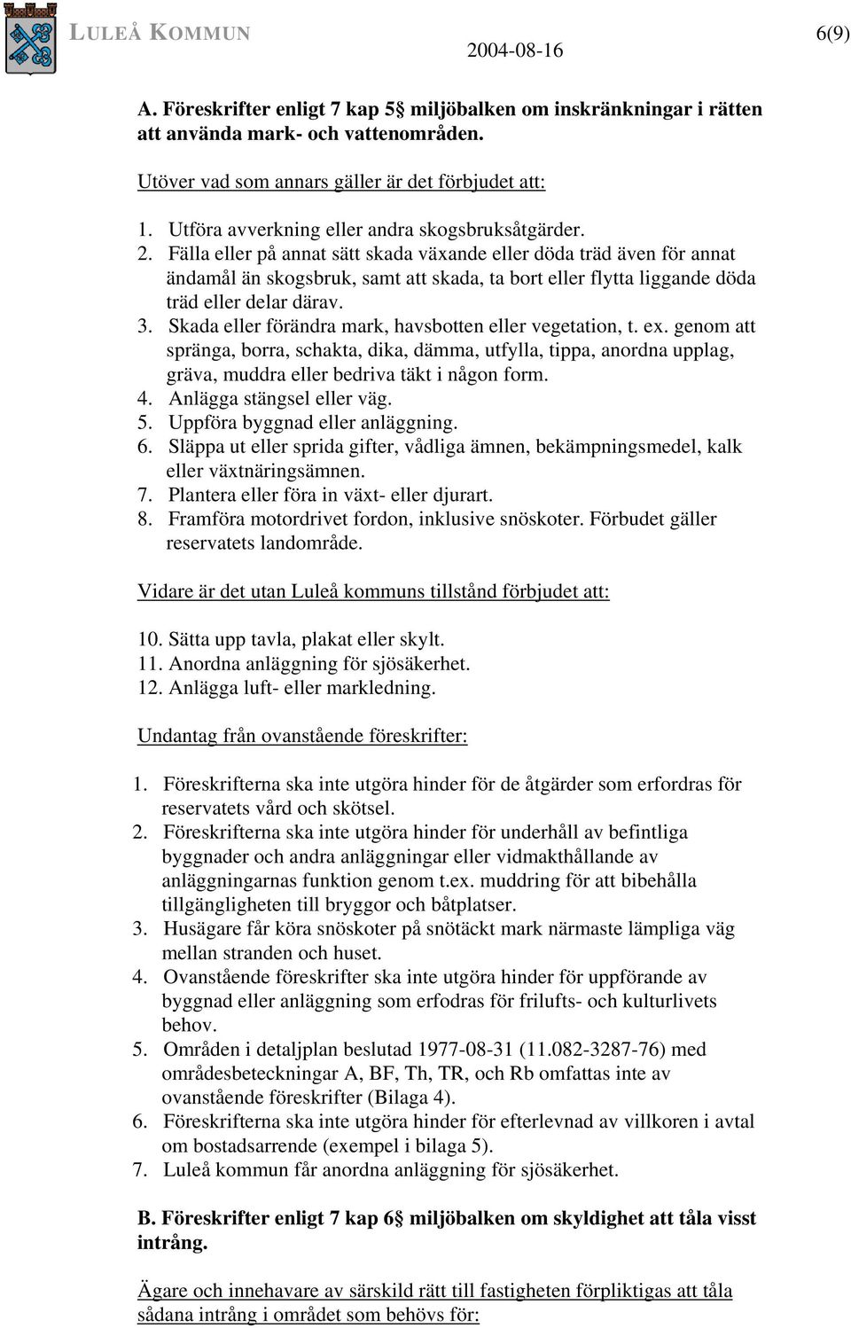 Fälla eller på annat sätt skada växande eller döda träd även för annat ändamål än skogsbruk, samt att skada, ta bort eller flytta liggande döda träd eller delar därav. 3.