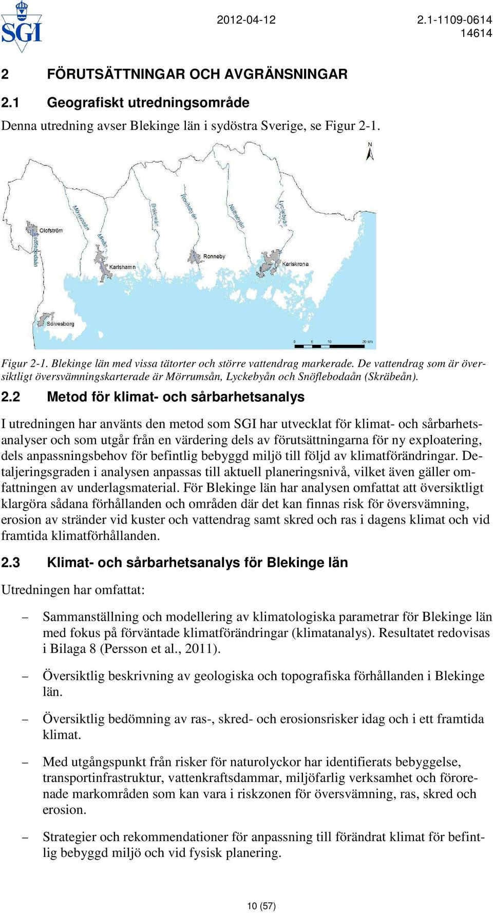 1. Blekinge län med vissa tätorter och större vattendrag markerade. De vattendrag som är översiktligt översvämningskarterade är Mörrumsån, Lyckebyån och Snöflebodaån (Skräbeån). 2.