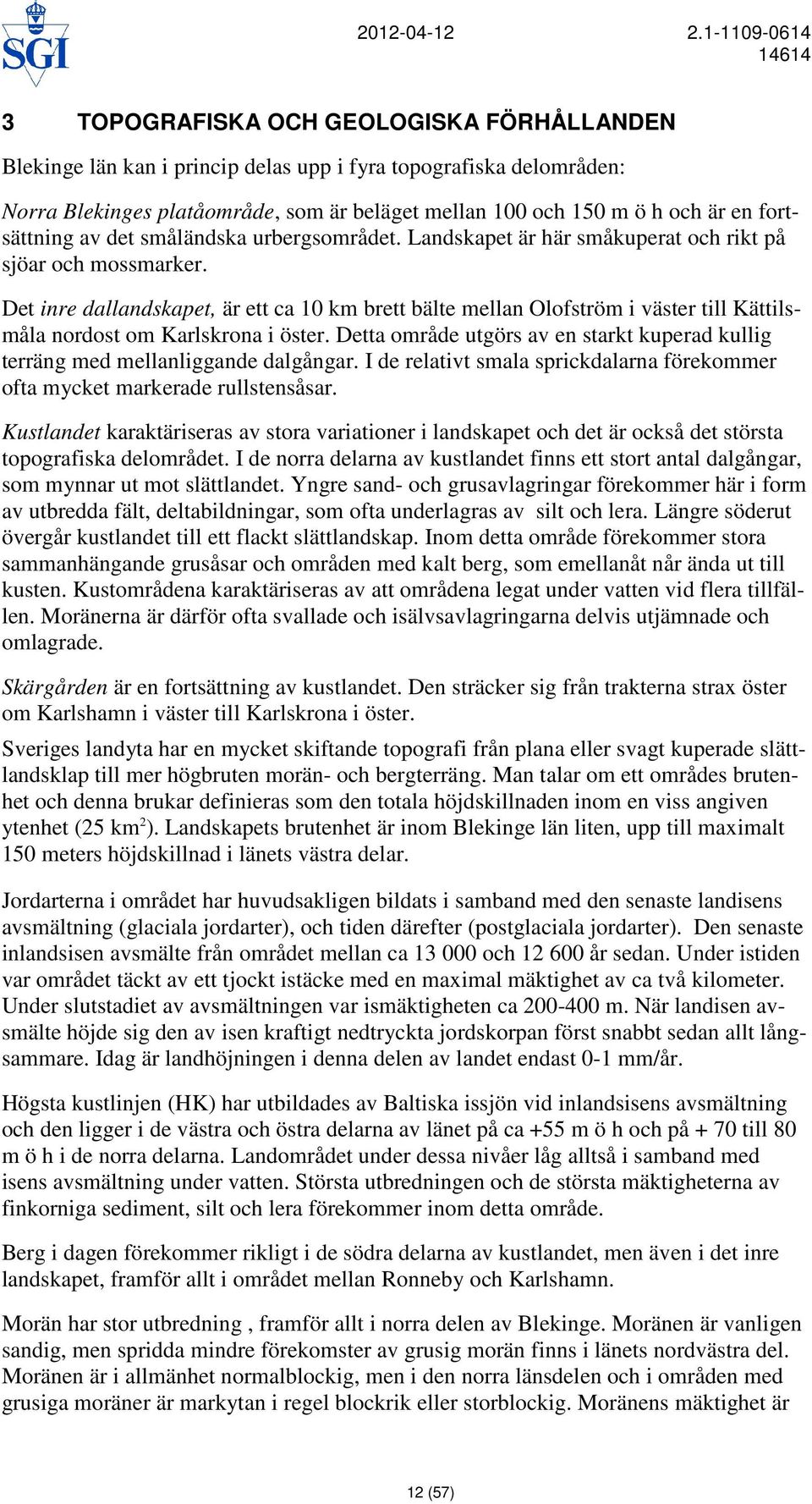 Det inre dallandskapet, är ett ca 10 km brett bälte mellan Olofström i väster till Kättilsmåla nordost om Karlskrona i öster.
