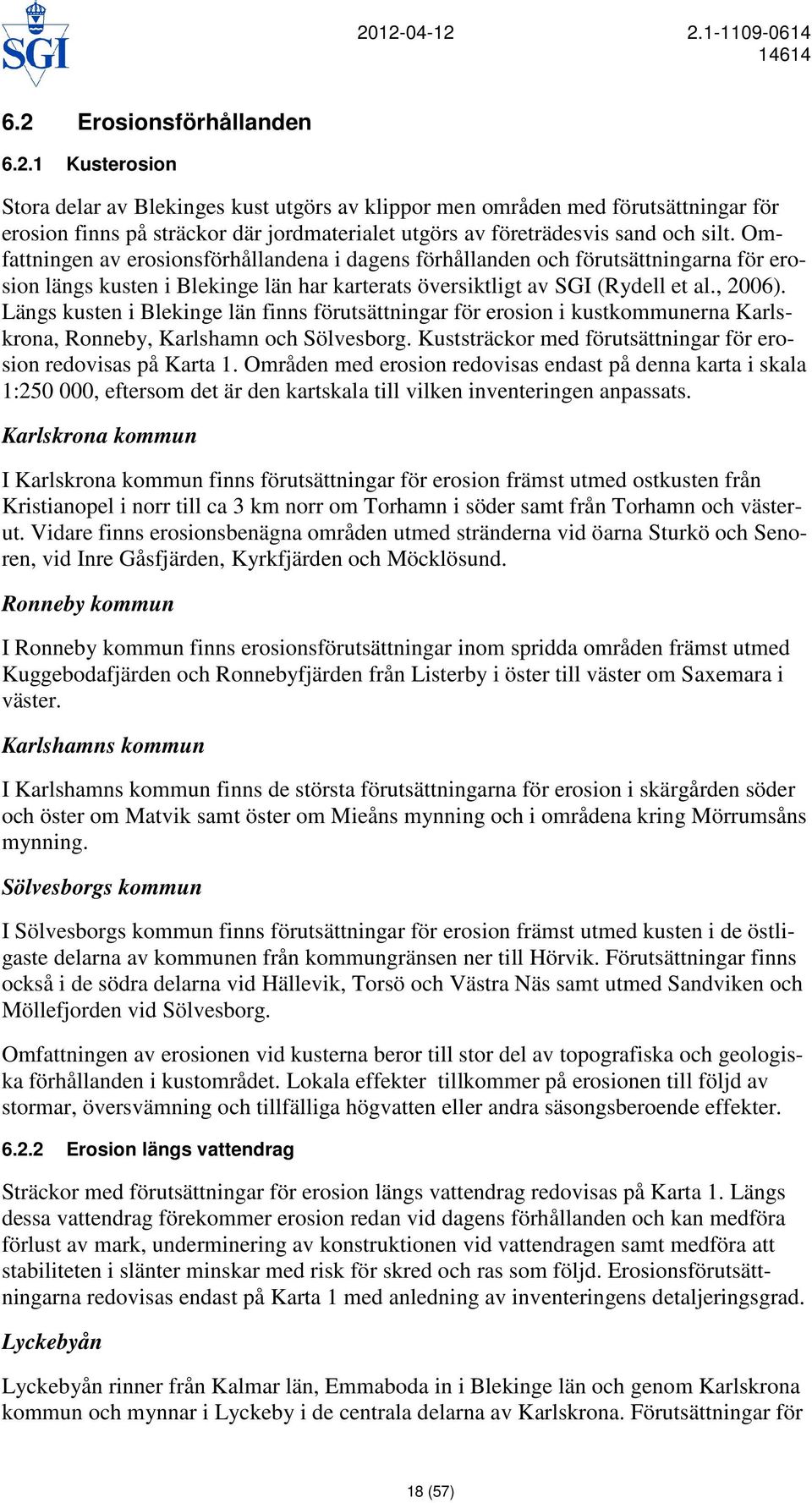 Längs kusten i Blekinge län finns förutsättningar för erosion i kustkommunerna Karlskrona, Ronneby, Karlshamn och Sölvesborg. Kuststräckor med förutsättningar för erosion redovisas på Karta 1.