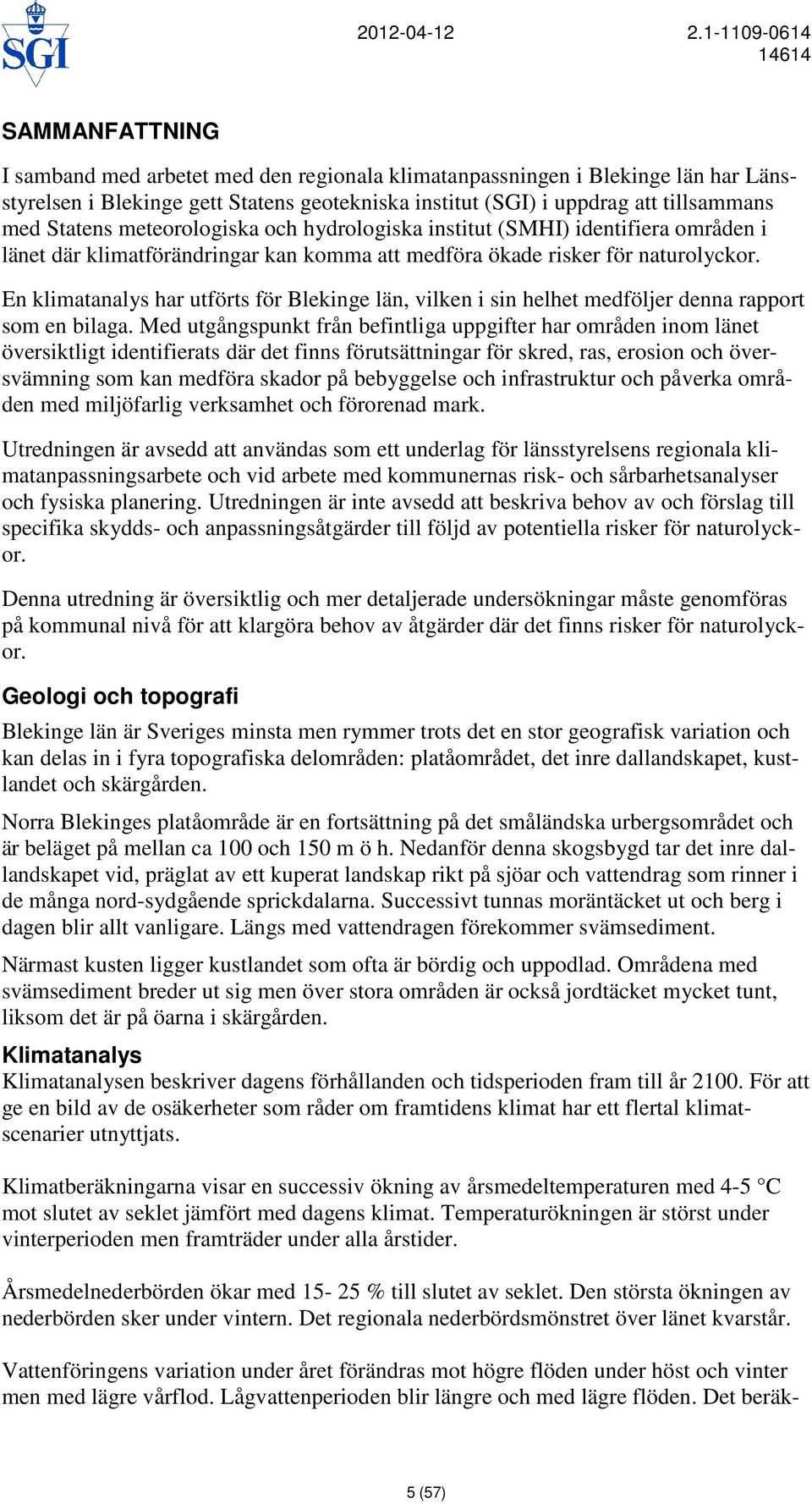 En klimatanalys har utförts för Blekinge län, vilken i sin helhet medföljer denna rapport som en bilaga.