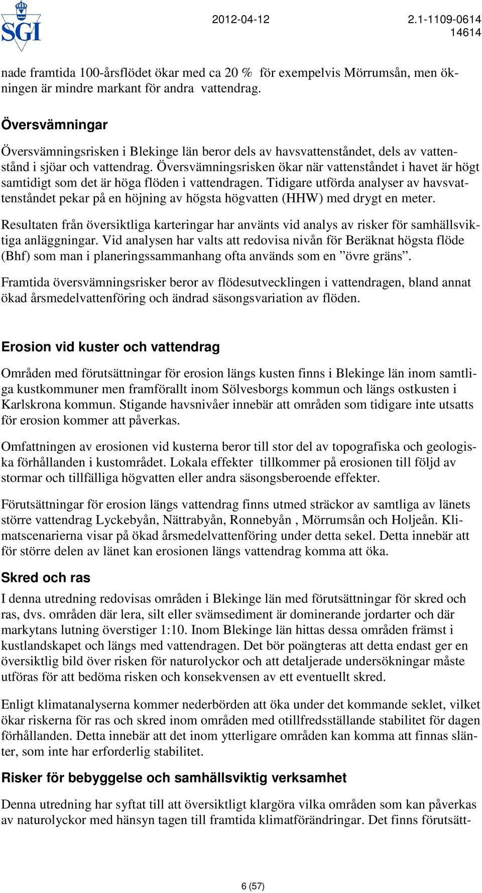Översvämningsrisken ökar när vattenståndet i havet är högt samtidigt som det är höga flöden i vattendragen.