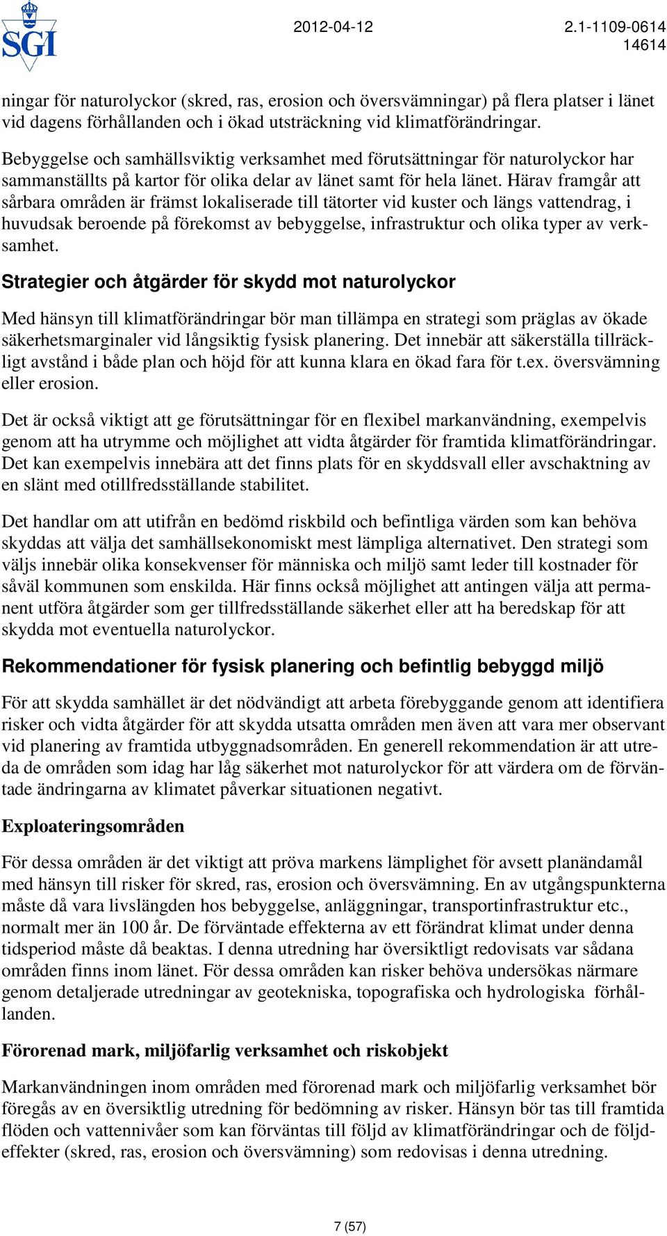 Härav framgår att sårbara områden är främst lokaliserade till tätorter vid kuster och längs vattendrag, i huvudsak beroende på förekomst av bebyggelse, infrastruktur och olika typer av verksamhet.