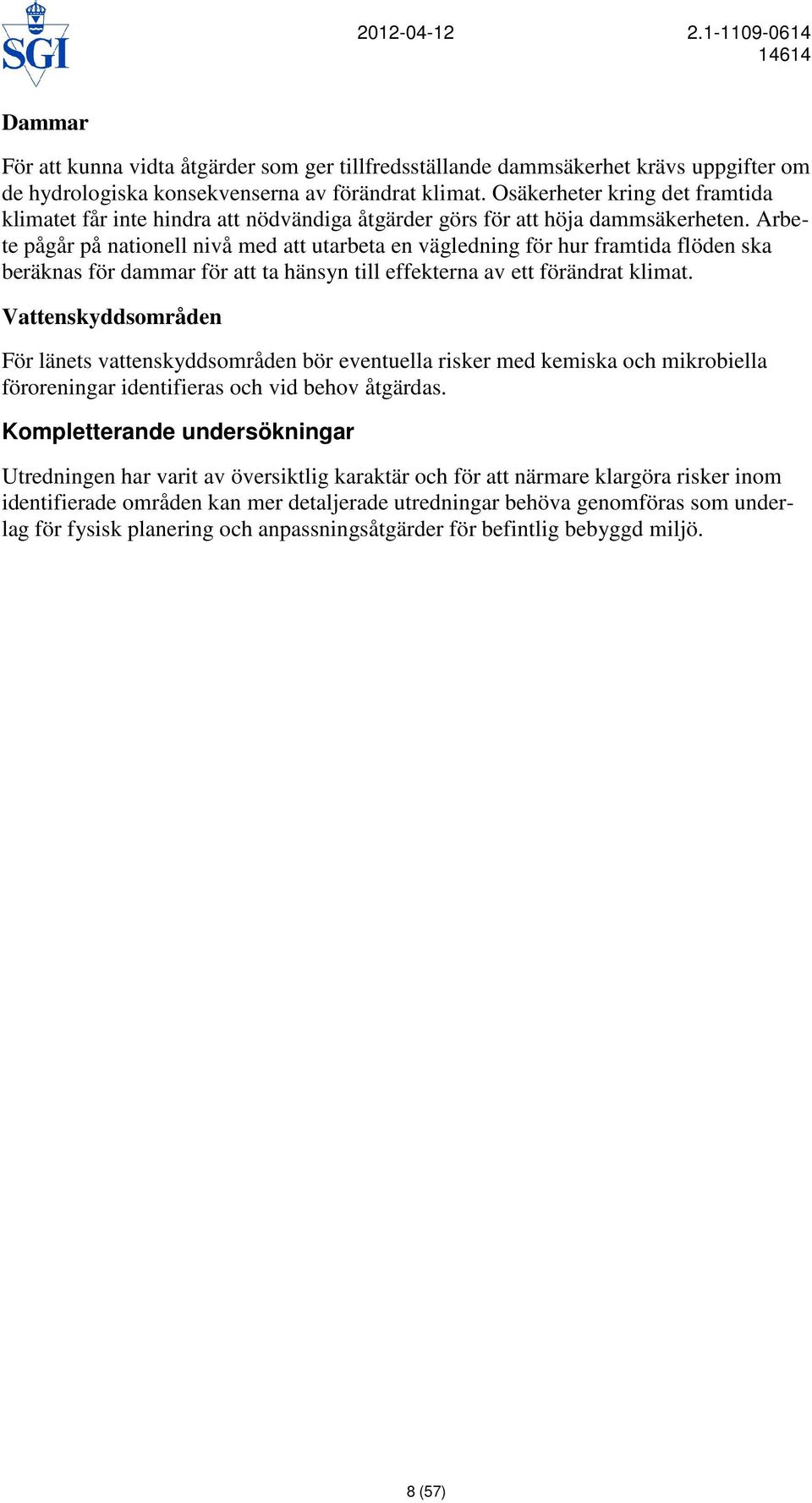 Arbete pågår på nationell nivå med att utarbeta en vägledning för hur framtida flöden ska beräknas för dammar för att ta hänsyn till effekterna av ett förändrat klimat.