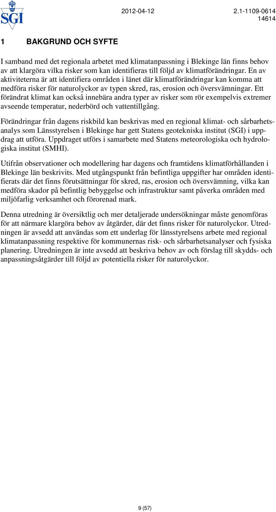 Ett förändrat klimat kan också innebära andra typer av risker som rör exempelvis extremer avseende temperatur, nederbörd och vattentillgång.