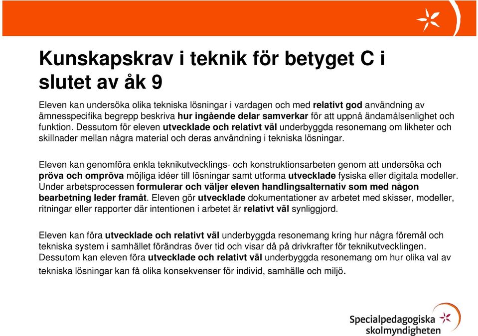 Dessutom för eleven utvecklade och relativt väl underbyggda resonemang om likheter och skillnader mellan några material och deras användning i tekniska lösningar.
