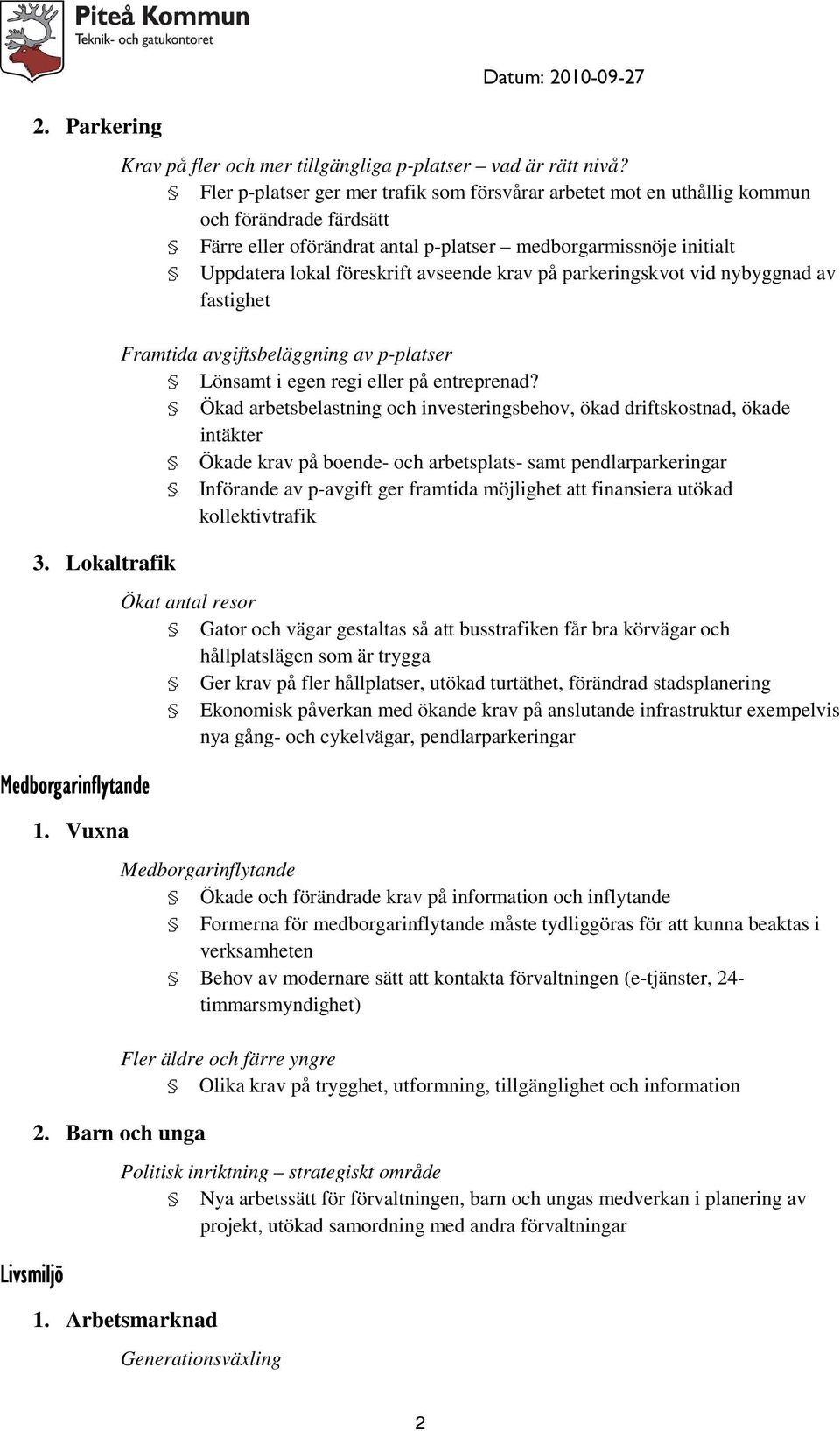 avseende krav på parkeringskvot vid nybyggnad av fastighet Framtida avgiftsbeläggning av p-platser Lönsamt i egen regi eller på entreprenad?